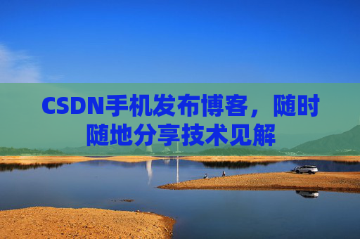 CSDN手机发布博客,随时随地分享技术见解