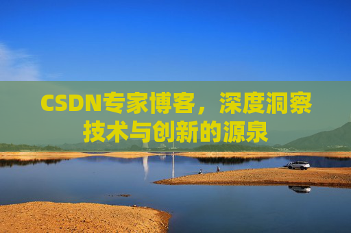 CSDN专家博客，深度洞察技术与创新的源泉